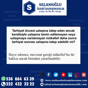 TARHİYAT ÖNCESİ UZLAŞMA TALEP EDEN ANCAK KENDISIYLE UZLAŞMA TEMIN EDILEMEYEN VEYA UZLAŞMAYA VARILAMAYAN MÜKELLEF DAHA SONRA TARIHIYAT SONRASI UZLAŞMA TALEP EDILEBILIR MI?